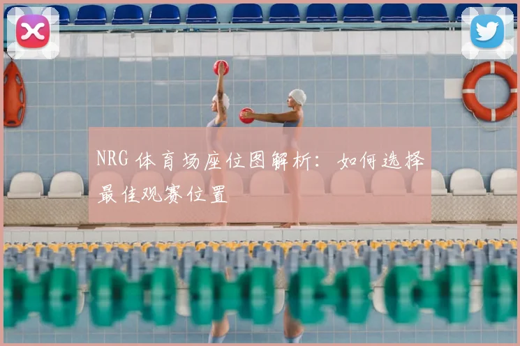 NRG 体育场座位图解析：如何选择最佳观赛位置