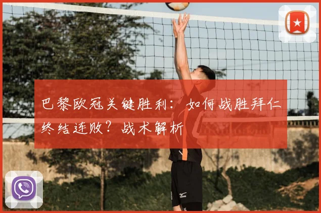 巴黎欧冠关键胜利：如何战胜拜仁终结连败？战术解析
