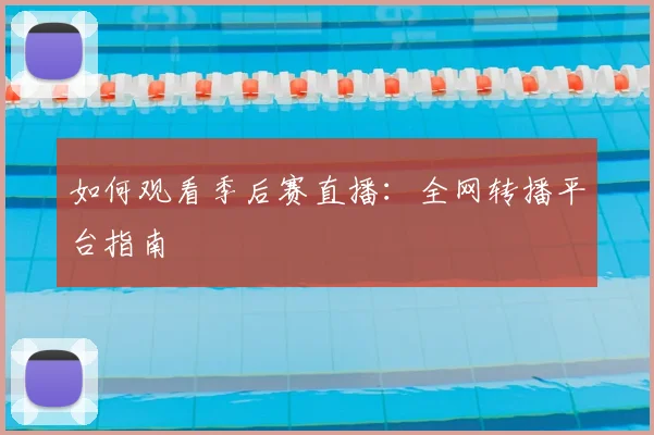 如何观看季后赛直播：全网转播平台指南