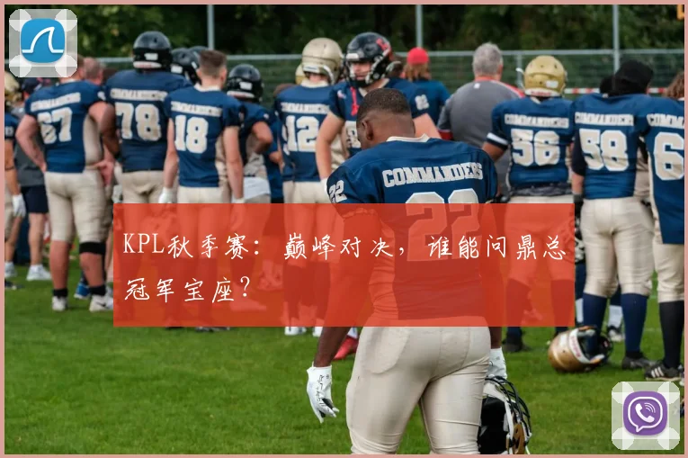 KPL秋季赛：巅峰对决，谁能问鼎总冠军宝座？